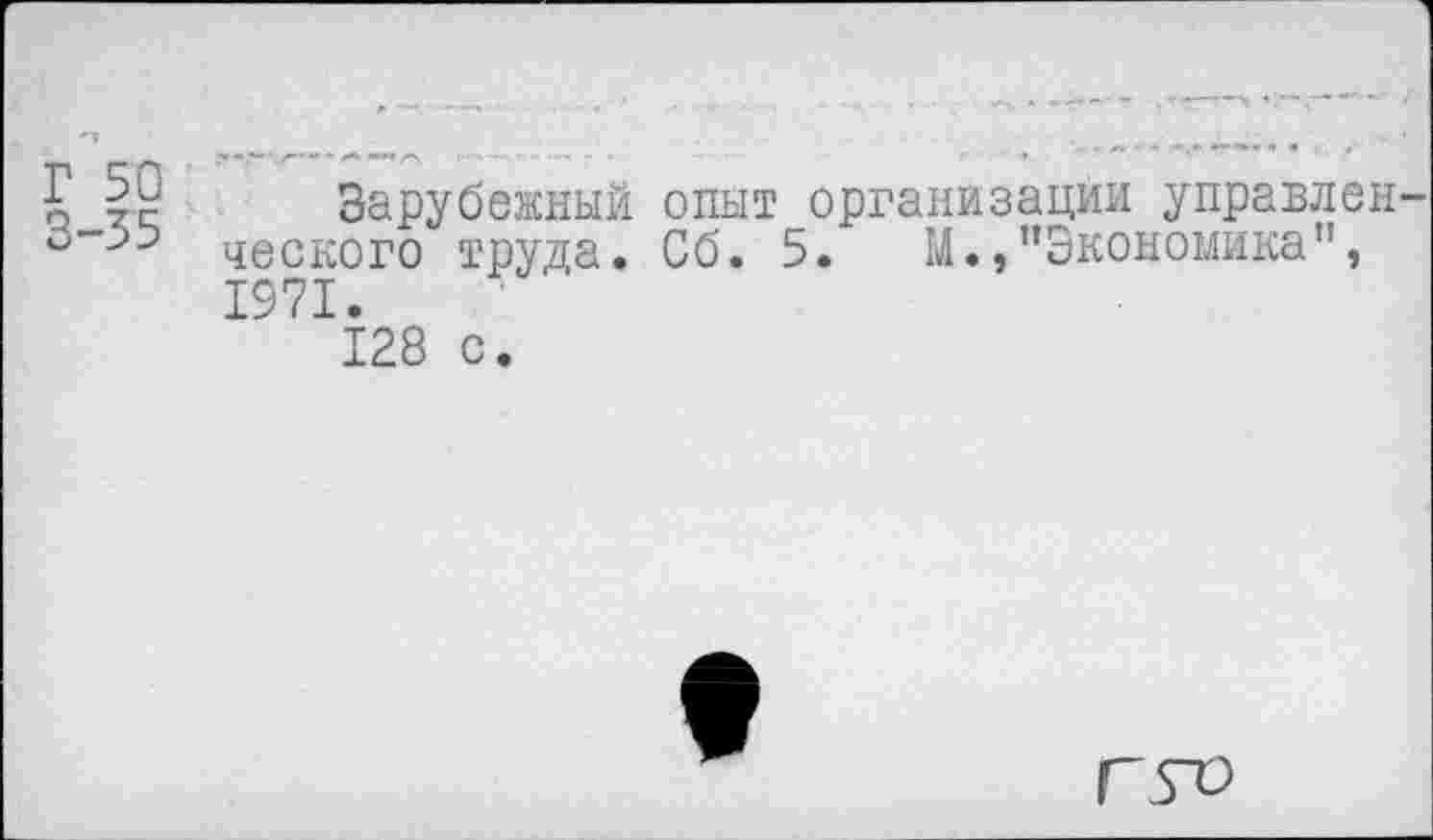 ﻿Е 19 Зарубежный опыт организации управлен ческого труда. Сб. 5.	М.,"Экономика",
1971.
128 с.